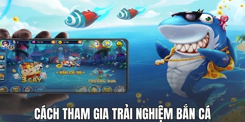 Cách tham gia trải nghiệm game bắn cá