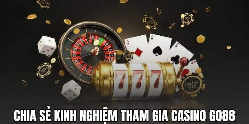 Chia sẻ kinh nghiệm tham gia casino GO88 thắng lớn