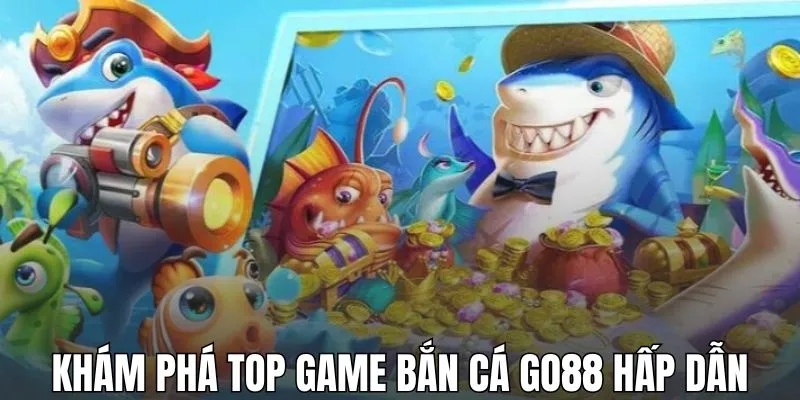 Khám phá top game bắn cá GO88 hấp dẫn