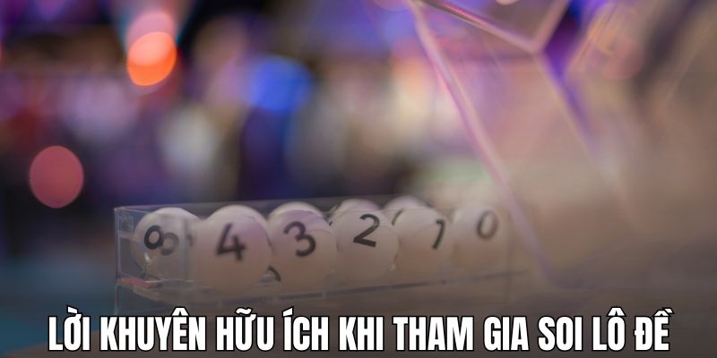 Lời khuyên hữu ích dành cho bạn khi tham gia soi lô đề