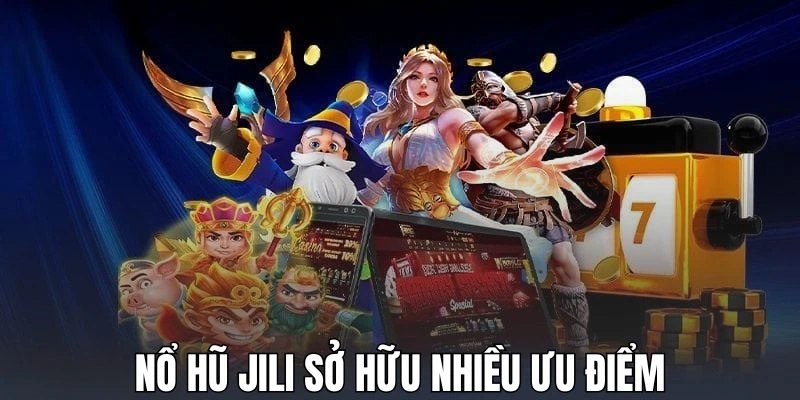 Sảnh quay hũ Jili có nhiều ưu điểm vượt trội