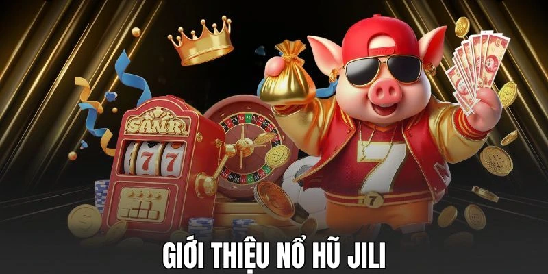 Thông tin sơ lược về nổ hũ Jili