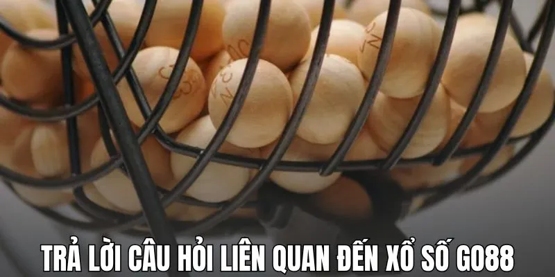 Trả lời câu hỏi liên quan đến xổ số GO88