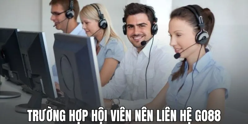 Trường hợp cần thiết hội viên nên liên hệ GO88