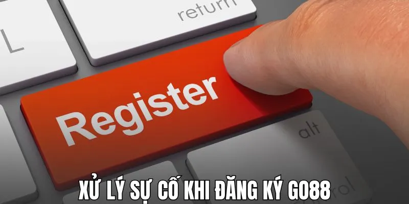 Xử lý sự cố khi đăng ký GO88